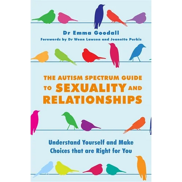 The Autism Spectrum Guide to Sexuality and Relationships: Understand Yourself and Make Choices That Are Right for You