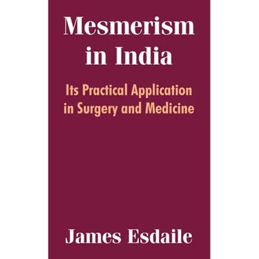 Mesmerism in India: Its Practical Application in Surgery and Medicine