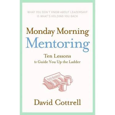 Monday Morning Mentoring: Ten Lessons to Guide You Up the Ladder
