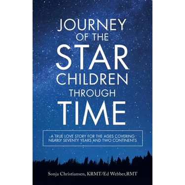 Journey of the Star Children Through Time: A True Love Story for the Ages Covering Nearly Seventy Years and Two Continents