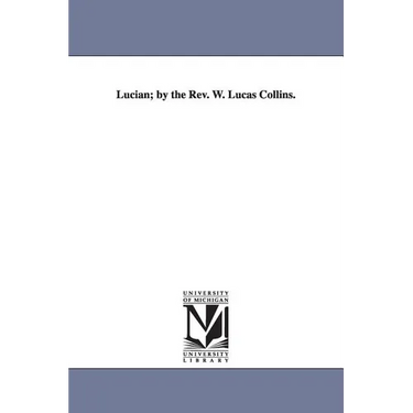 Lucian; by the Rev. W. Lucas Collins.