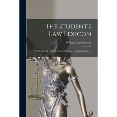 The Student's Law Lexicon: a Dictionary of Legal Words and Phrases: With Appendices ...