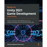 Hands-On Unity 2021 Game Development - Second Edition: Create, customize, and optimize your own professional games from scratch with Unity 2021