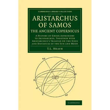 Aristarchus of Samos, the Ancient Copernicus: A History of Greek Astronomy to Aristarchus, Together with Aristarchus's Treatise on the Sizes and Dista