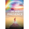 In His Presence: A Daily Devotional to Experience God's Presence