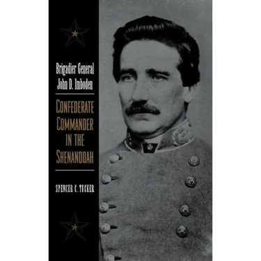 Brigadier General John D. Imboden: Confederate Commander in the Shenandoah