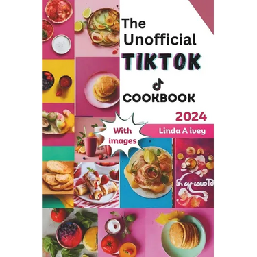 The Unofficial TikTok Cookbook 2024: Culinary journey through the sensational world of viral TikTok recipes!