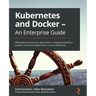 Kubernetes and Docker - An Enterprise Guide: Effectively containerize applications, integrate enterprise systems, and scale applications in your enter