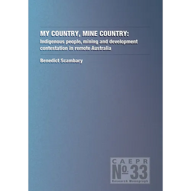 My Country, Mine Country: Indigenous people, mining and development contestation in remote Australia