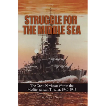 Struggle for the Middle Sea: The Great Navies at War in the Mediterranean Theater, 1940-1945