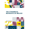 The Commercial Restraints Of Ireland: Considered In A Series Of Letters To A Noble Lord, Containing An Historical Account Of The Affairs Of That Kingd