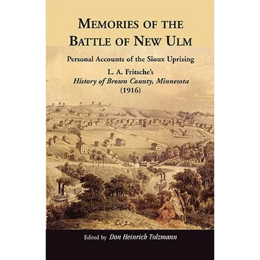 Memories of the Battle of New Ulm: Personal Accounts of the Sioux Uprising. L. A. Fritsche's History of Brown County, Minnesota (1916)