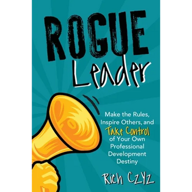 Rogue Leader: Make the Rules, Inspire Others, and Take Control of Your Own Professional Development Destiny