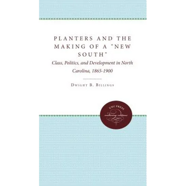 Planters and the Making of a New South: Class, Politics, and Development in North Carolina, 1865-1900