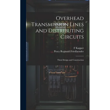 Overhead Transmission Lines and Distributing Circuits; Their Design and Construction