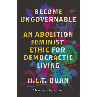 Become Ungovernable: An Abolition Feminist Ethic for Democratic Living