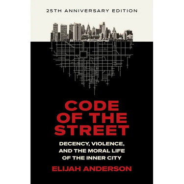 Code of the Street: Decency, Violence, and the Moral Life of the Inner City