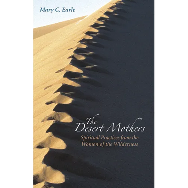 The Desert Mothers: Spiritual Practices from the Women of the Wilderness