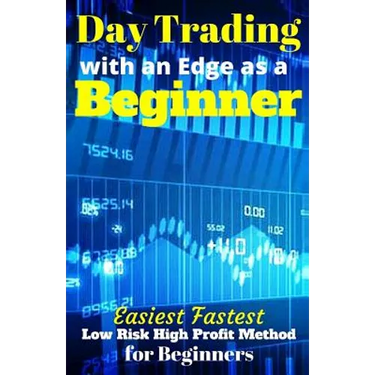 Day Trading with an Edge as a Beginner: Easiest Fastest Low Risk High Profit Method for Beginners