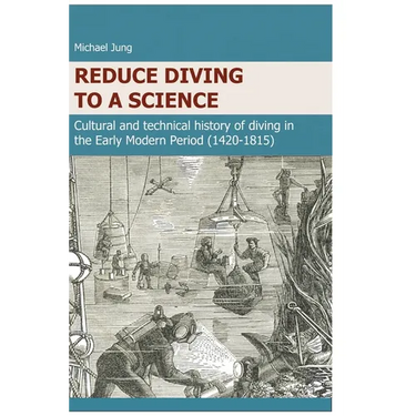 Reduce Diving to a Science: Cultural and technical history of diving in the Early Modern Period (1420-1815)