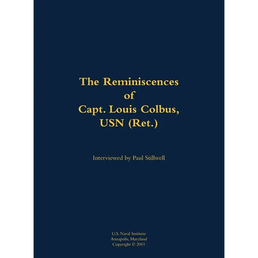 The Reminiscences of Capt. Louis Colbus, USN (Ret.): 1931-2012