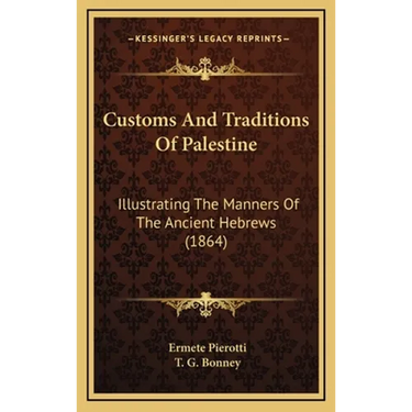 Customs And Traditions Of Palestine: Illustrating The Manners Of The Ancient Hebrews (1864)