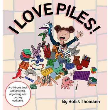 I Love Piles!: A children's book about tidying, organizing, and getting motivated.