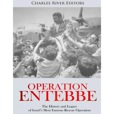Operation Entebbe: The History and Legacy of Israel's Most Famous Rescue Operation