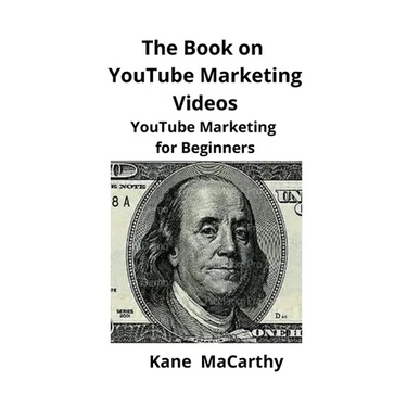 The Book on YouTube Marketing Videos: YouTube Marketing for Beginners