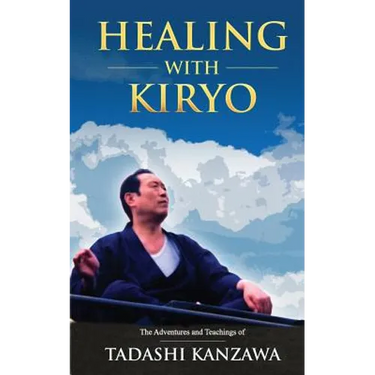 Healing with Kiryo: The Adventures and Teachings of Tadashi Kanzawa