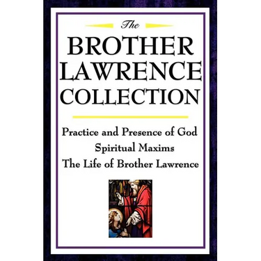 The Brother Lawrence Collection: Practice and Presence of God, Spiritual Maxims, the Life of Brother Lawrence