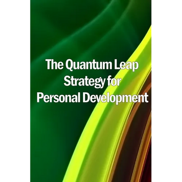 The Quantum Leap Strategy for Personal Development: Personal Growth: The Quantum Leap Method (Self Help)