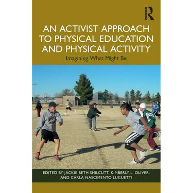 An Activist Approach to Physical Education and Physical Activity: Imagining What Might Be