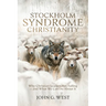 Stockholm Syndrome Christianity: Why America's Christian Leaders Are Failing - and What We Can Do About It