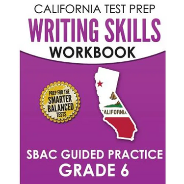 CALIFORNIA TEST PREP Writing Skills Workbook SBAC Guided Practice Grade 6: Preparation for the Smarter Balanced ELA Tests