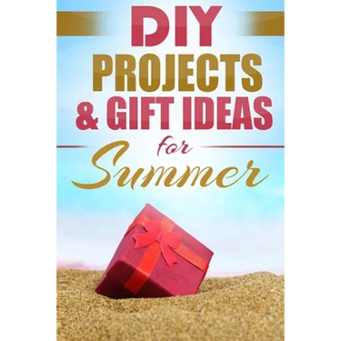 DIY Summer: Amazing Homemade Gifts & Gift Ideas for Summer (Crafts, Hobbies & Home, Do It Yourself)