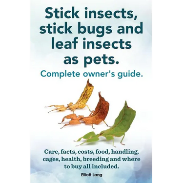 Stick Insects, Stick Bugs and Leaf Insects as Pets. Stick Insects Care, Facts, Costs, Food, Handling, Cages, Health, Breeding and Where to Buy All Inc