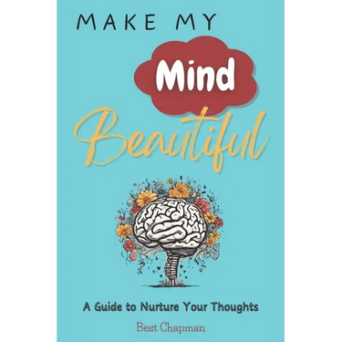 Make My Mind Beautiful: A Guide to Nurture Your Thoughts