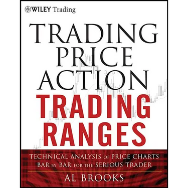 Trading Price Action Trading Ranges: Technical Analysis of Price Charts Bar by Bar for the Serious Trader