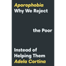 Aporophobia: Why We Reject the Poor Instead of Helping Them