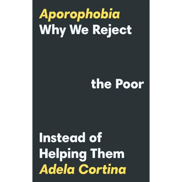 Aporophobia: Why We Reject the Poor Instead of Helping Them