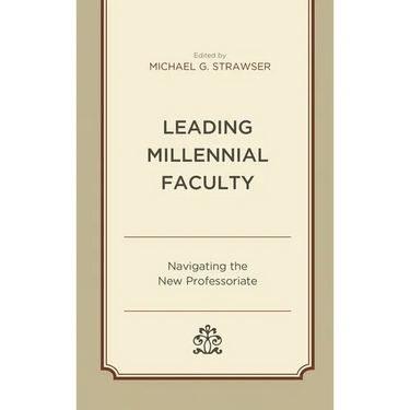 Leading Millennial Faculty: Navigating the New Professoriate