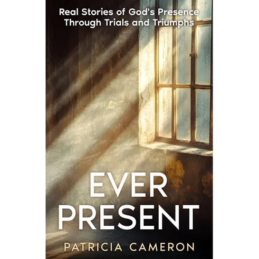 Ever Present: Real Stories of God's Presence Through Trials and Triumphs