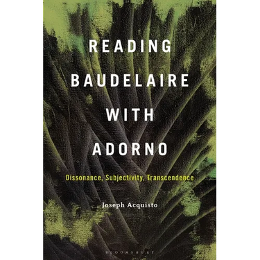 Reading Baudelaire with Adorno: Dissonance, Subjectivity, Transcendence
