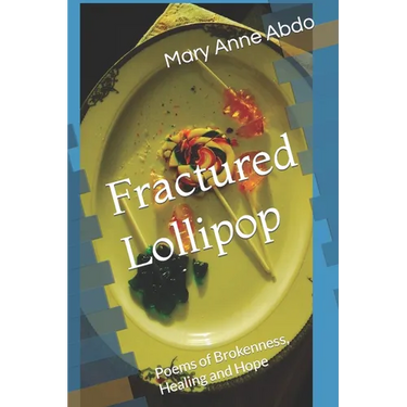 Fractured Lollipop: Poems of Brokenness, Healing and Hope