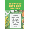 30 Days Of Keto Diet Recipes: Simple Meal Plan & Low Carb Diet For Quick Weight Loss: Keto Diet Cookbook