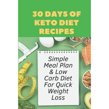 30 Days Of Keto Diet Recipes: Simple Meal Plan & Low Carb Diet For Quick Weight Loss: Keto Diet Cookbook