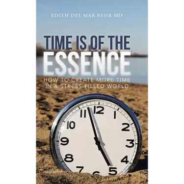 Time Is of the Essence: How to Create More Time in a Stress-Filled World
