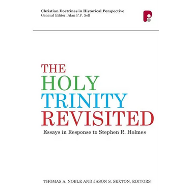 The Holy Trinity Revisited: Essays in Response to Stephen Holmes