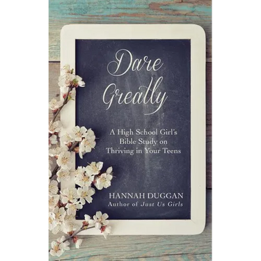 Dare Greatly: A High School Girl's Bible Study on Thriving in Your Teens